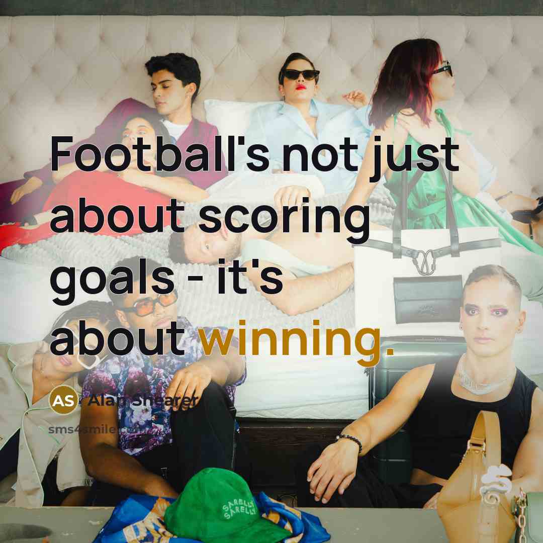“Football's not just about scoring goals - it's about winning.…” quote by Alan Shearer