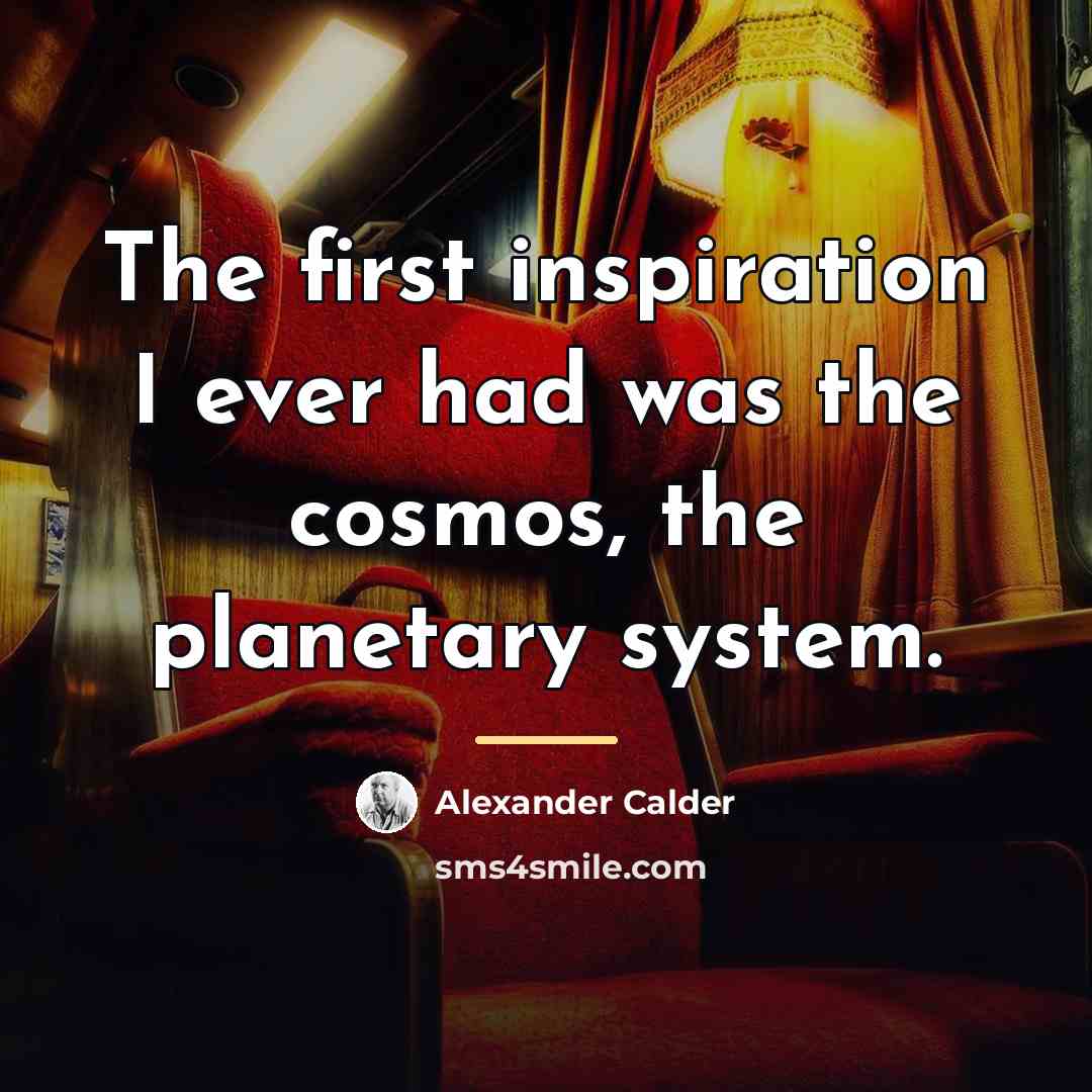 “The first inspiration I ever had was the cosmos, the…” quote by Alexander Calder
