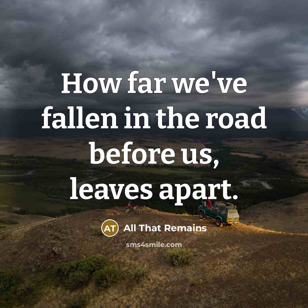 “How far we've fallen in the road before us, leaves…” quote by All That Remains