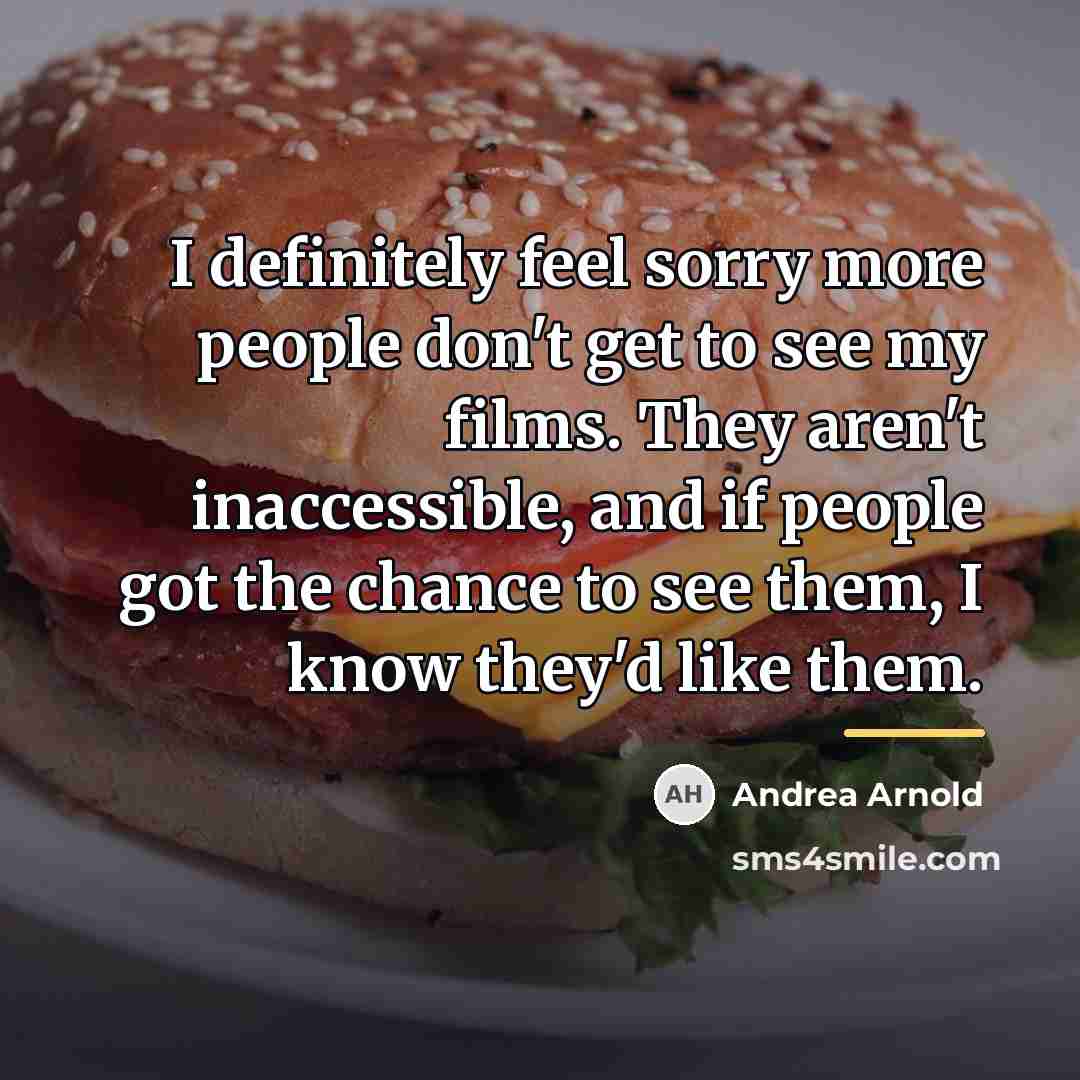 “I definitely feel sorry more people don't get to see…” quote by Andrea Arnold