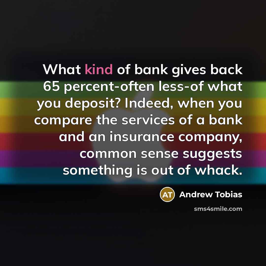 “What kind of bank gives back 65 percent-often less-of what…” quote by Andrew Tobias