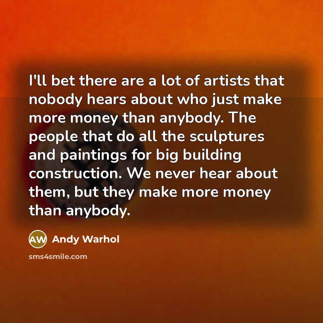 “I'll bet there are a lot of artists that nobody…” quote by Andy Warhol