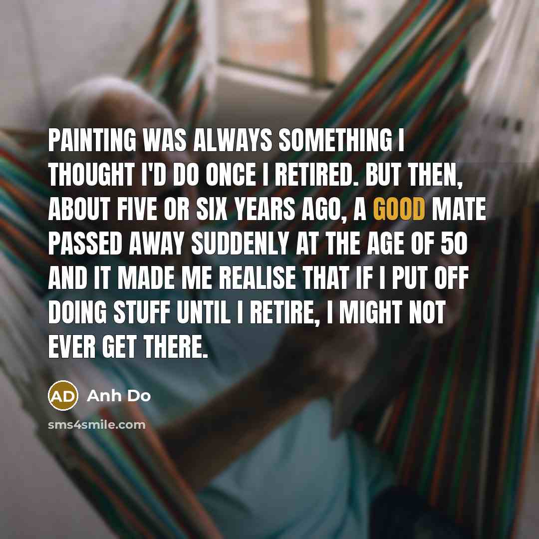 “Painting was always something I thought I'd do once I…” quote by Anh Do