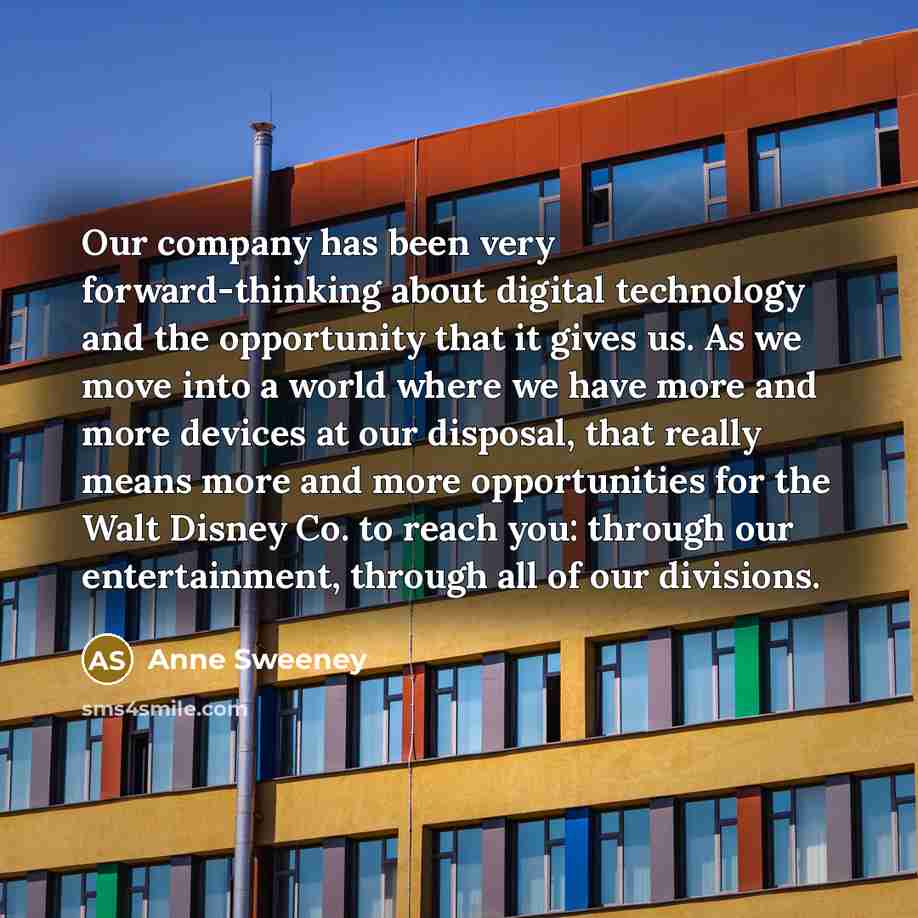 “Our company has been very forward-thinking about digital technology and…” quote by Anne Sweeney