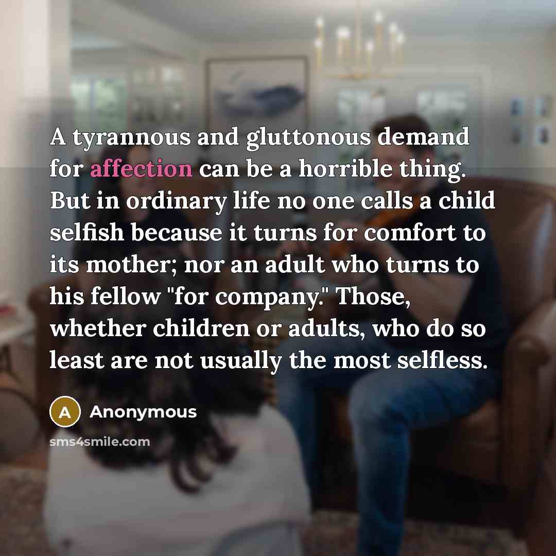 “A tyrannous and gluttonous demand for affection can be a…” quote by Anonymous