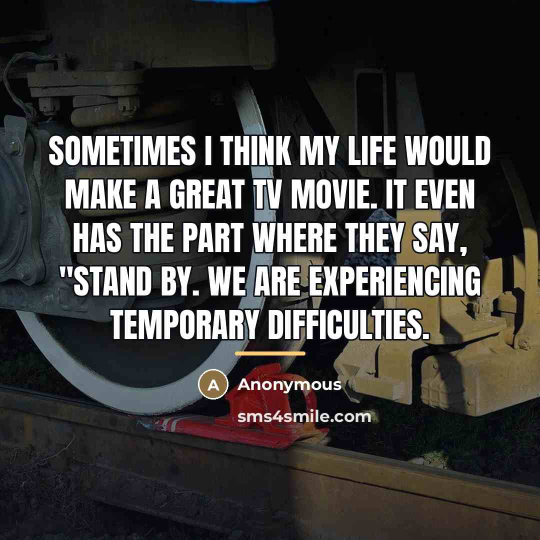 “Sometimes I think my life would make a great TV…” quote by Anonymous