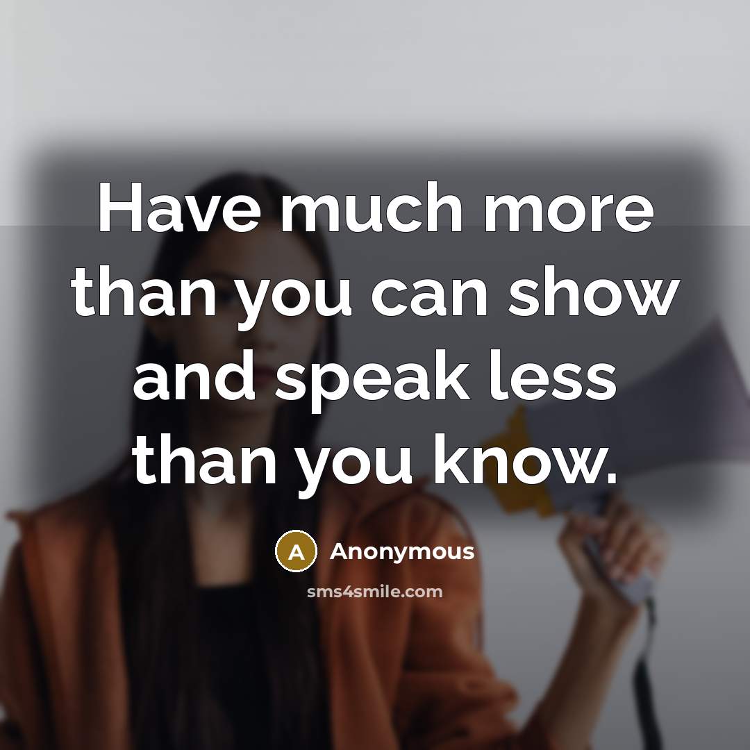 “Have much more than you can show and speak less…” quote by Anonymous