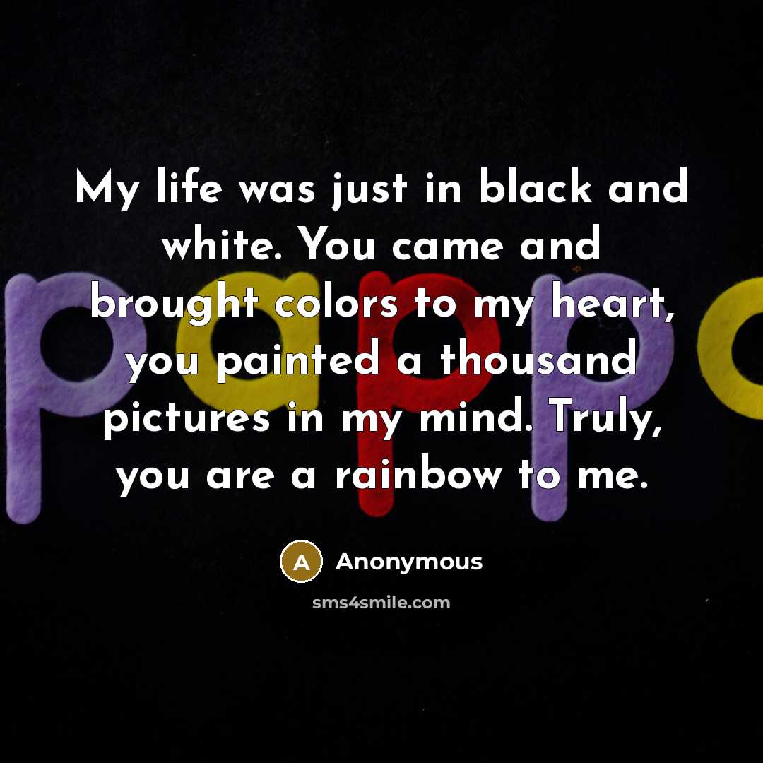 “My life was just in black and white. You came…” quote by Anonymous