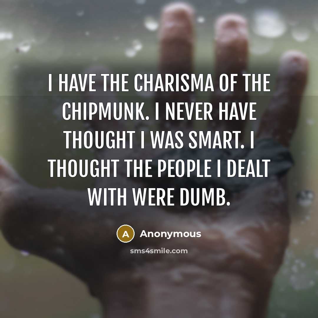 “I have the charisma of the chipmunk. I never have…” quote by Anonymous