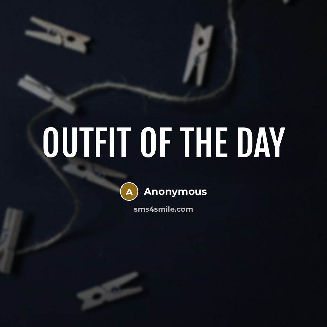 “Outfit of the day…” quote by Anonymous