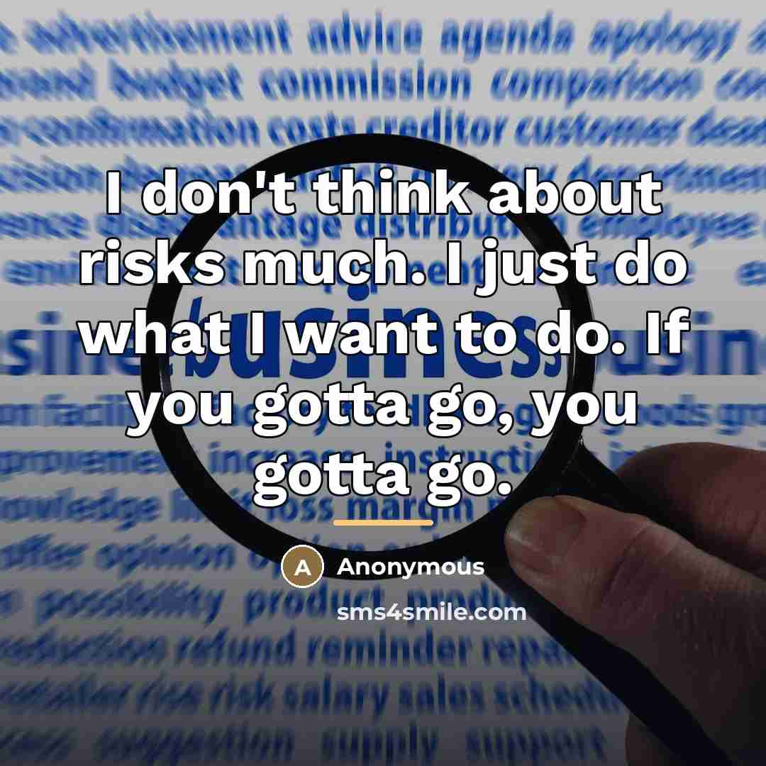 “I don't think about risks much. I just do what…” quote by Anonymous