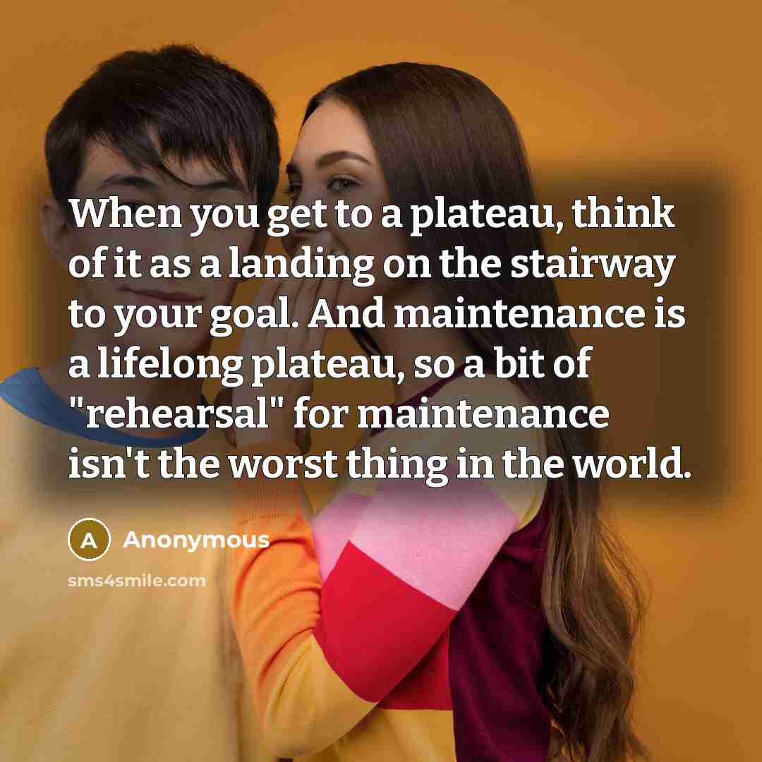 “When you get to a plateau, think of it as…” quote by Anonymous