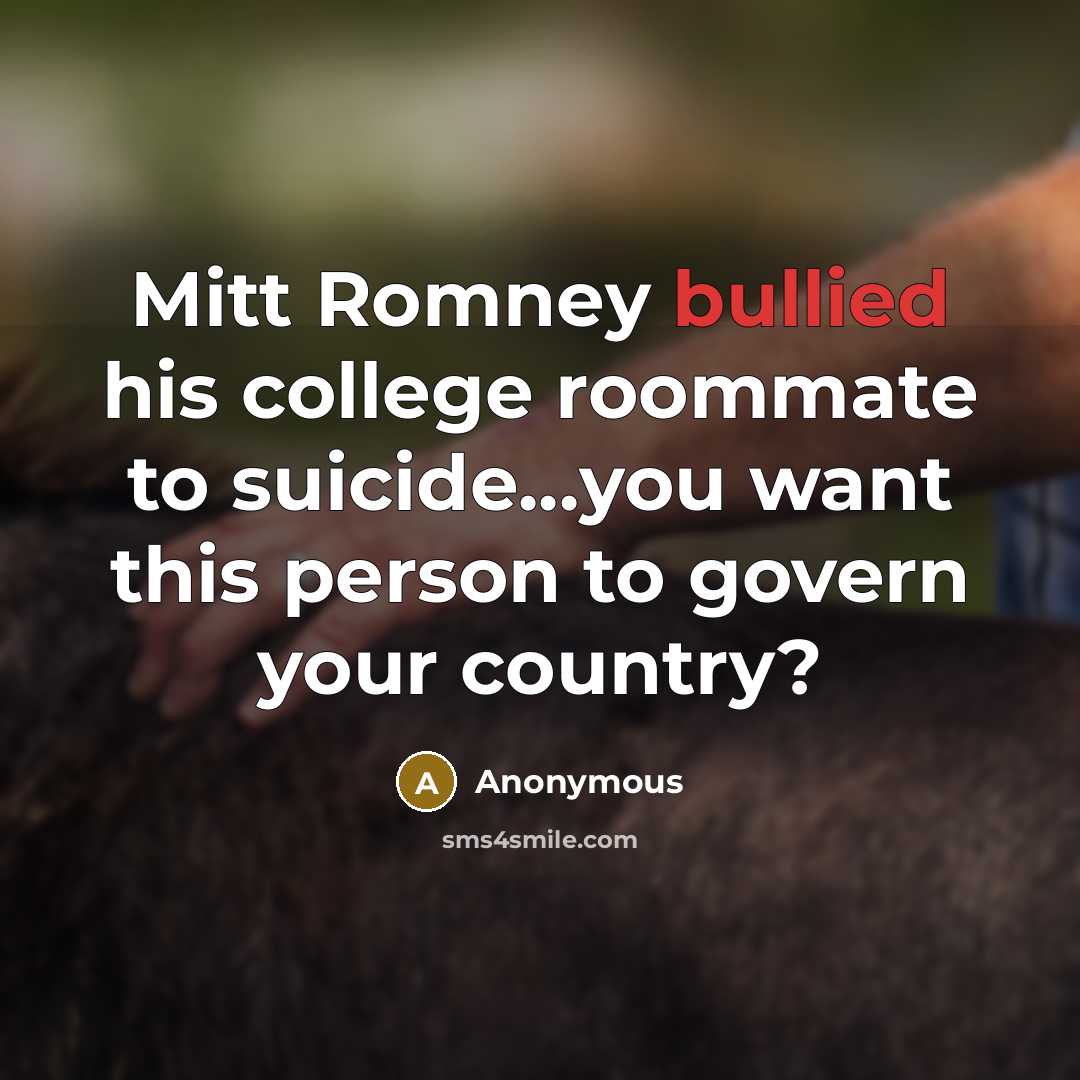 “Mitt Romney bullied his college roommate to suicide...you want this person to govern your country?” quote by Anonymous