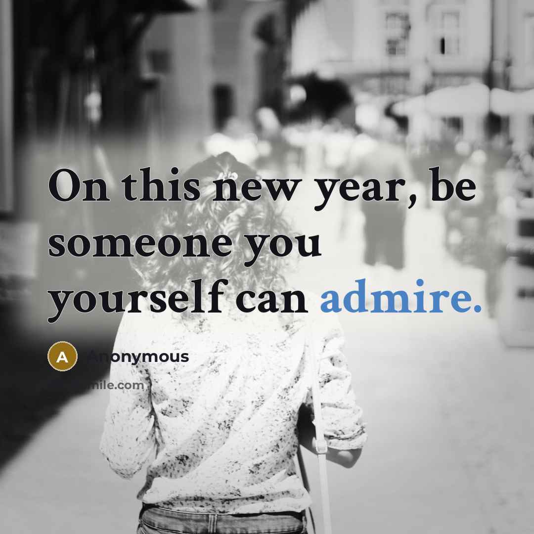 “On this new year, be someone you yourself can admire.…” quote by Anonymous