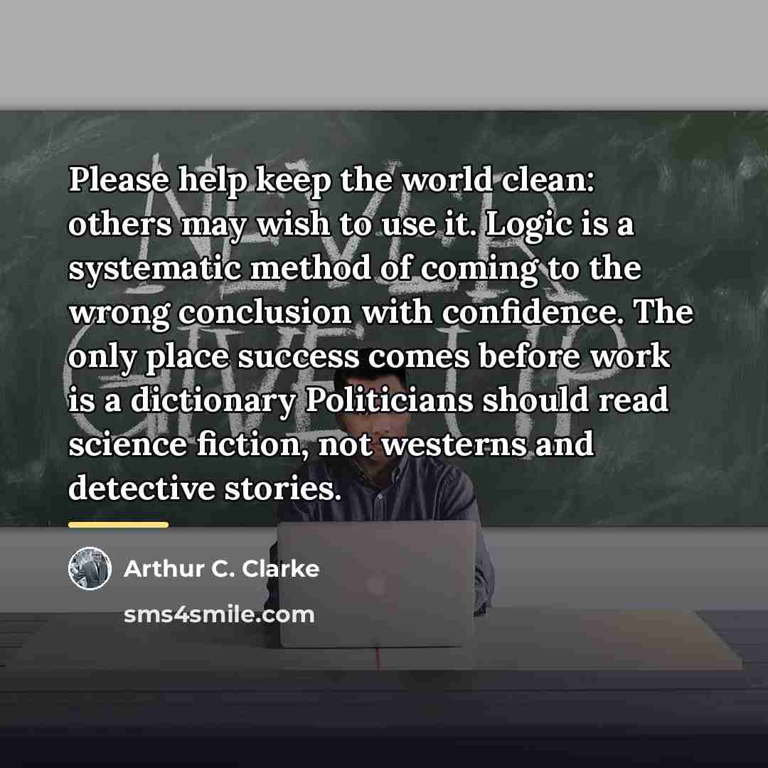 “Please help keep the world clean: others may wish to…” quote by Arthur C. Clarke