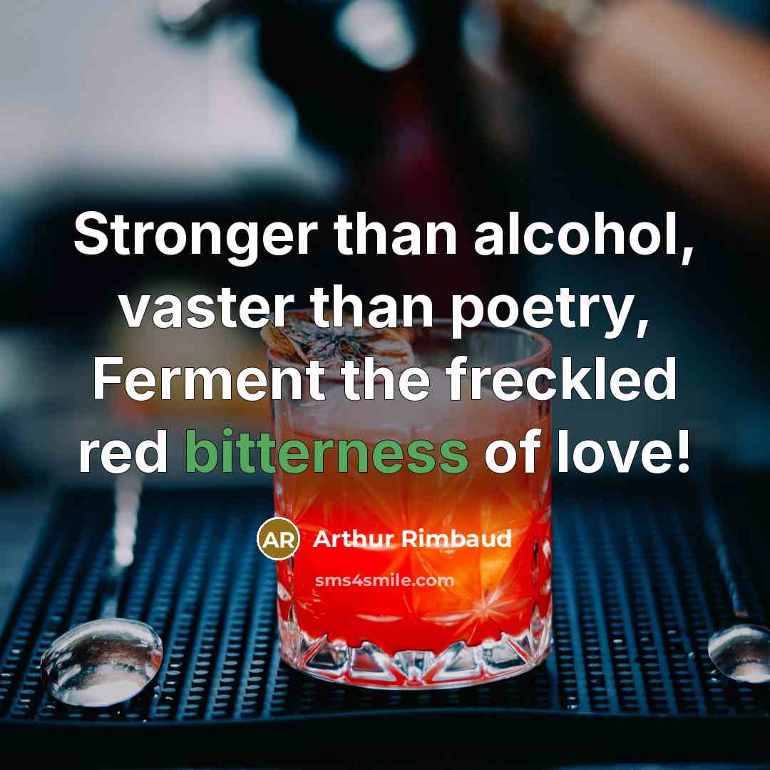 “Stronger than alcohol, vaster than poetry, Ferment the freckled red…” quote by Arthur Rimbaud