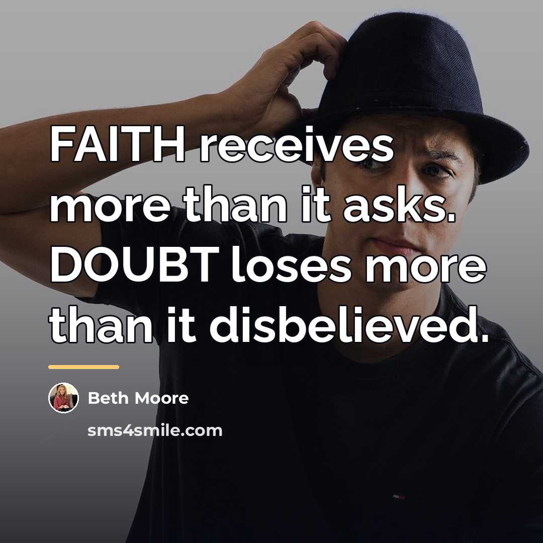 “FAITH receives more than it asks. DOUBT loses more than…” quote by Beth Moore