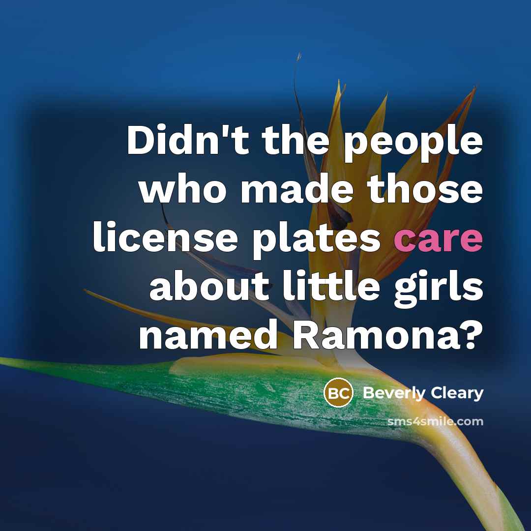 “Didn't the people who made those license plates care about…” quote by Beverly Cleary