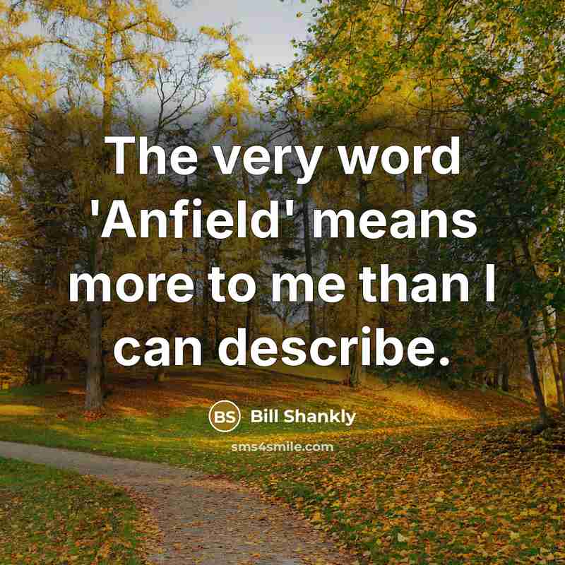 “The very word 'Anfield' means more to me than I…” quote by Bill Shankly