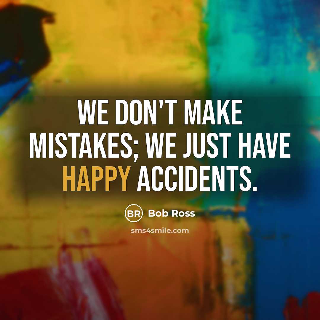 “We don't make mistakes; we just have happy accidents.…” quote by Bob Ross
