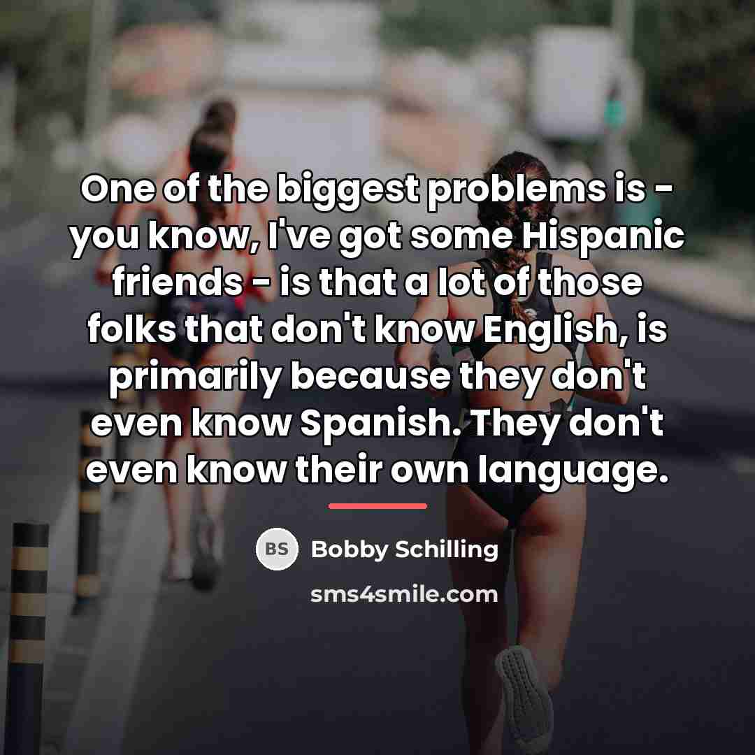 “One of the biggest problems is - you know, I've…” quote by Bobby Schilling