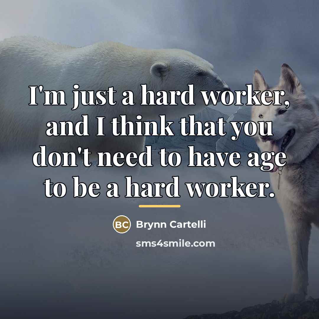 “I'm just a hard worker, and I think that you…” quote by Brynn Cartelli
