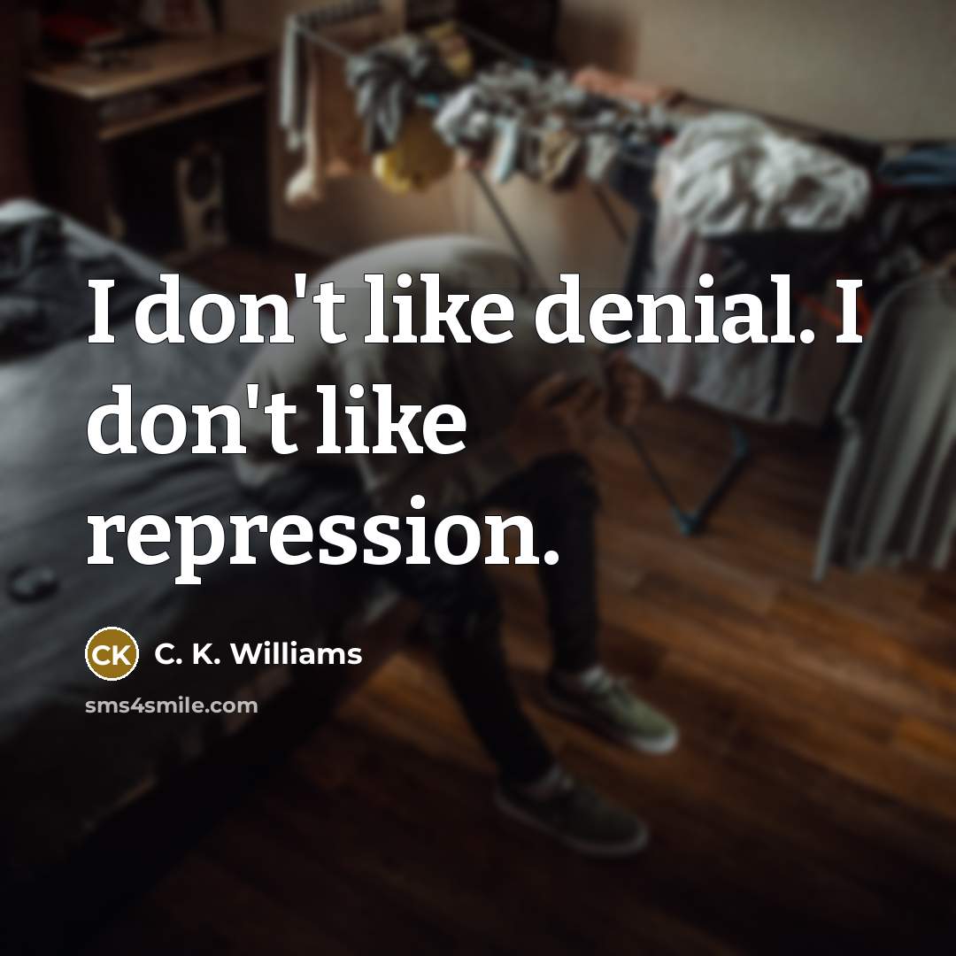 “I don't like denial. I don't like repression.…” quote by C. K. Williams