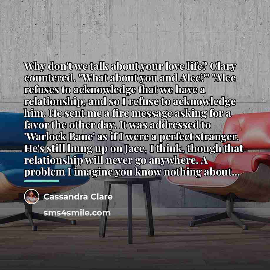 “Why don't we talk about your love life? Clary countered.…” quote by Cassandra Clare