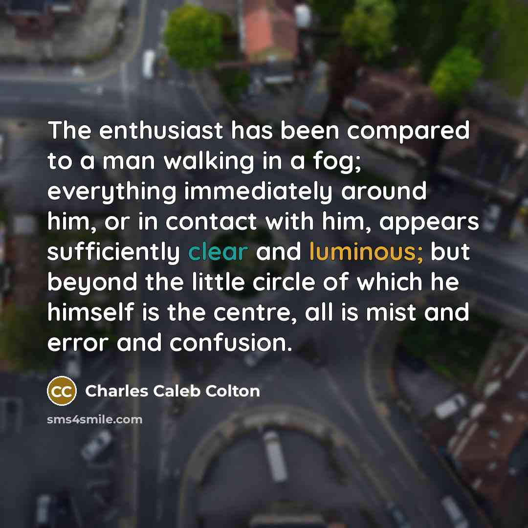 “The enthusiast has been compared to a man walking in…” quote by Charles Caleb Colton
