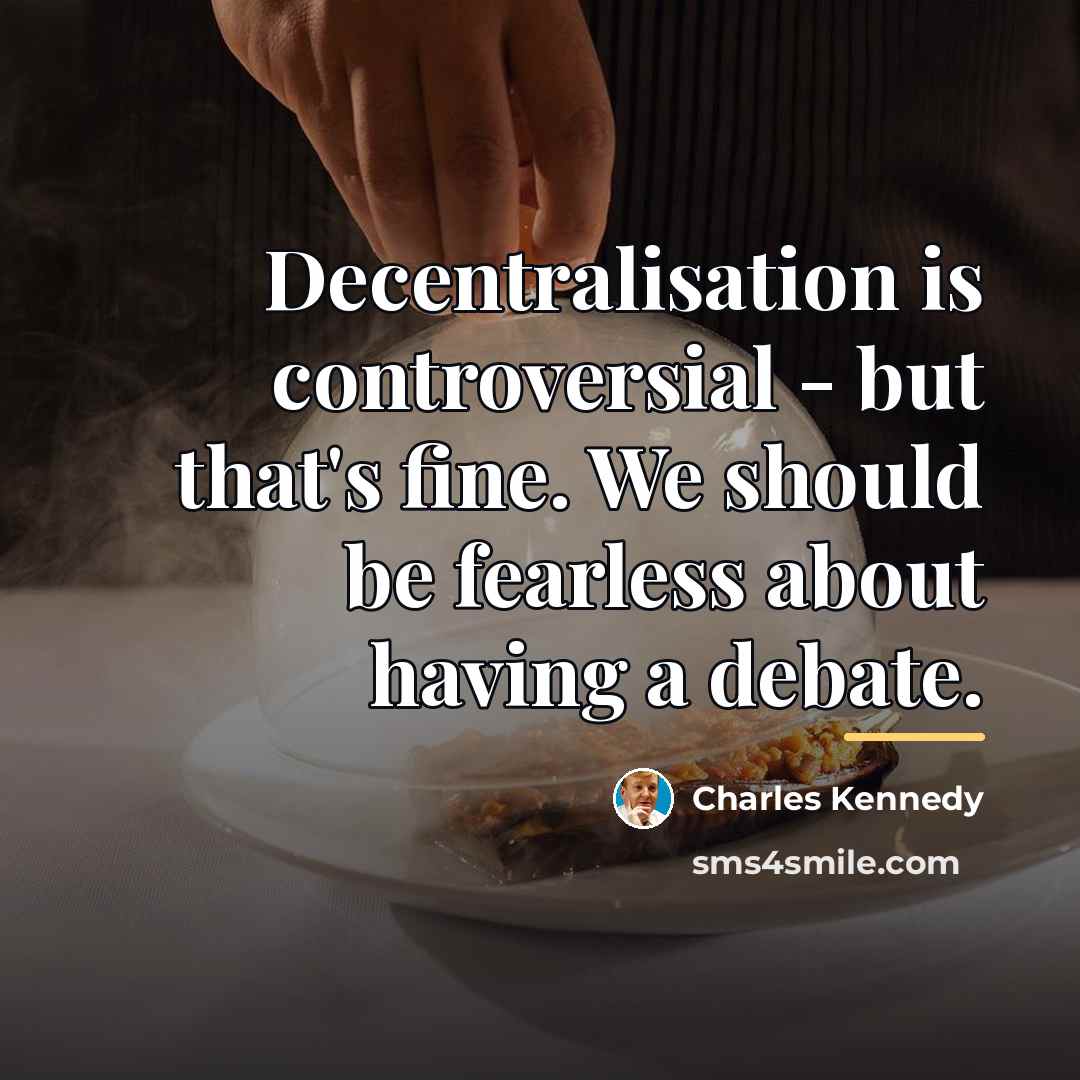 “Decentralisation is controversial - but that's fine. We should be…” quote by Charles Kennedy
