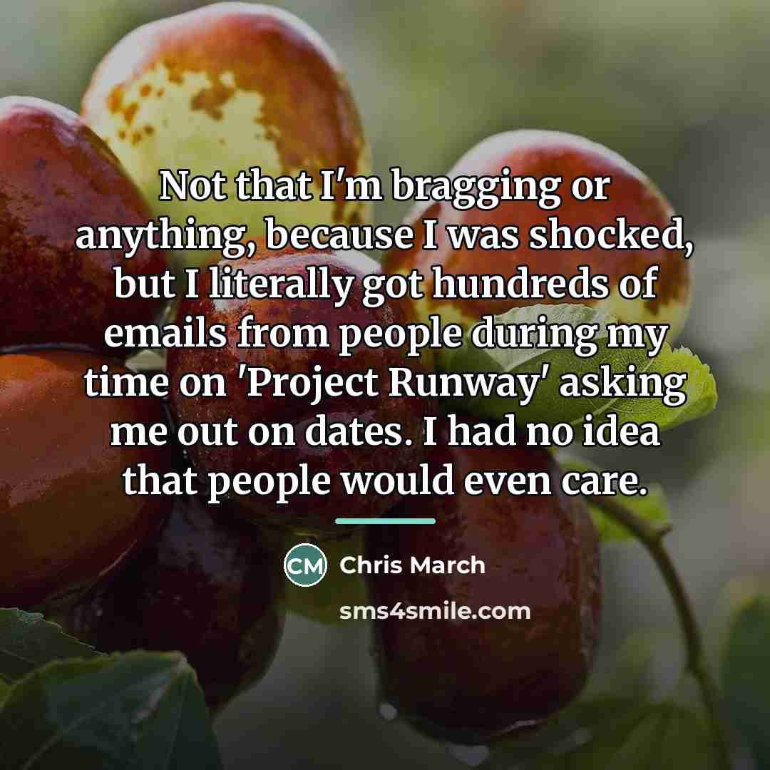 “Not that I'm bragging or anything, because I was shocked,…” quote by Chris March