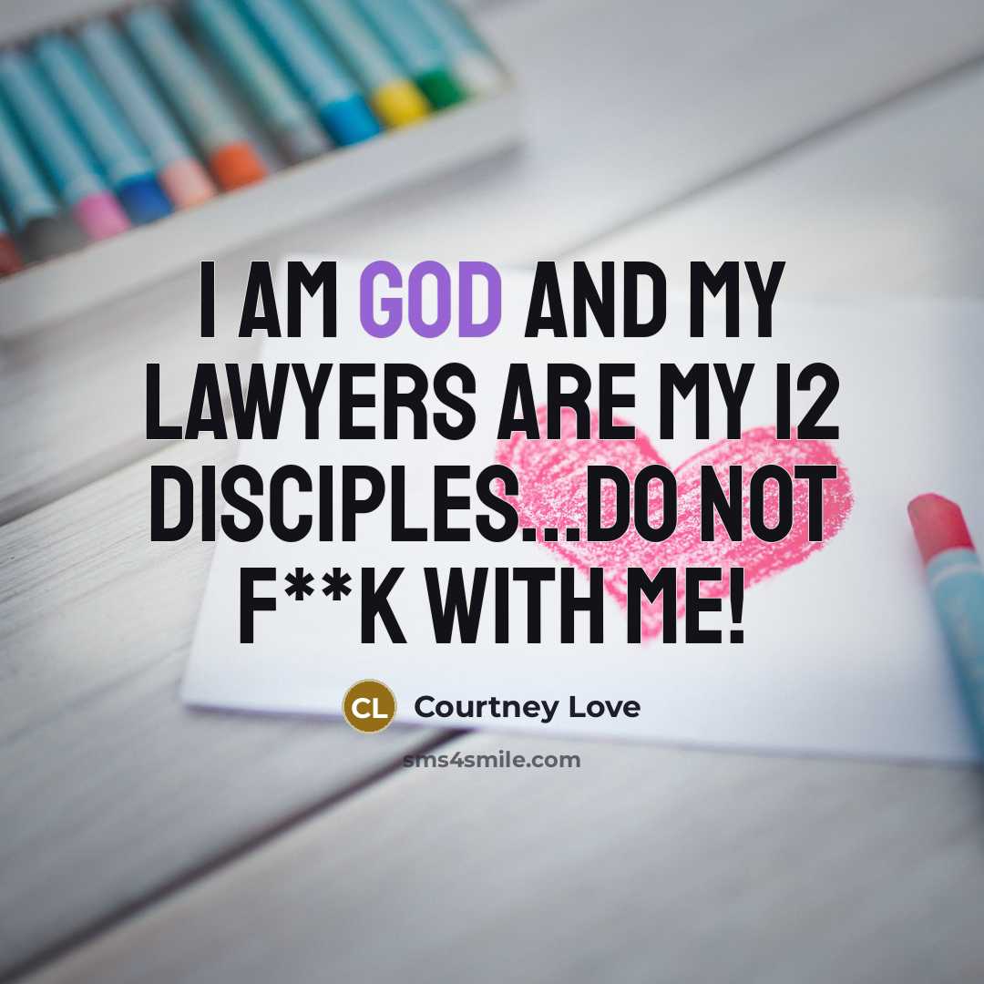 “I am God and my lawyers are my 12 disciples...do…” quote by Courtney Love