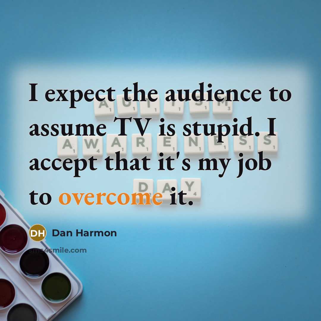“I expect the audience to assume TV is stupid. I…” quote by Dan Harmon