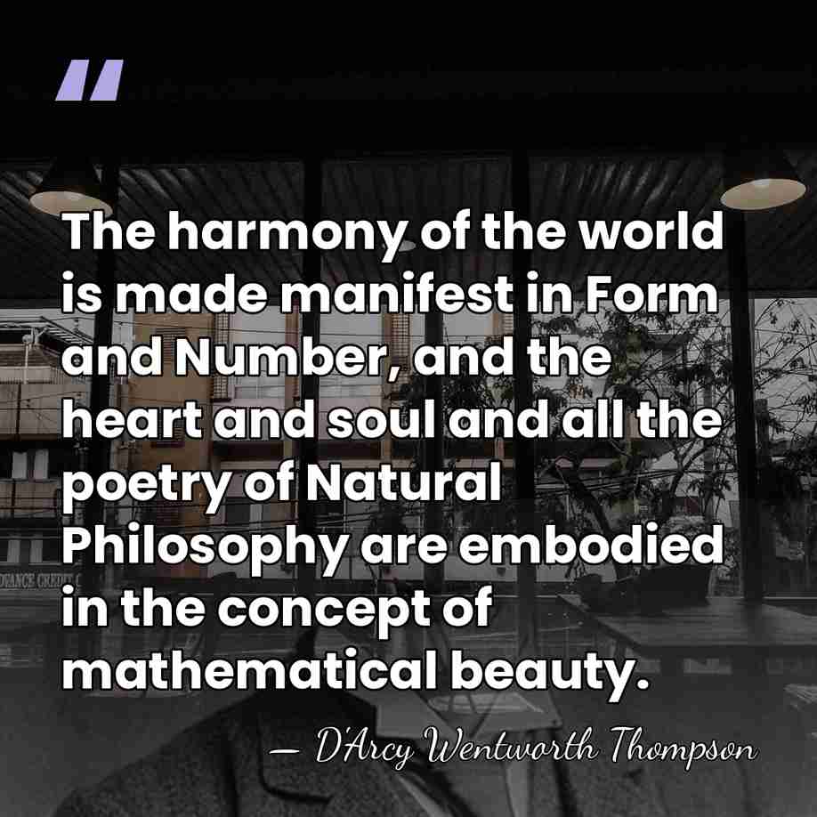 The harmony of the world is made manifest in Form and Number,&hellip; - D'Arcy Wentworth Thompson