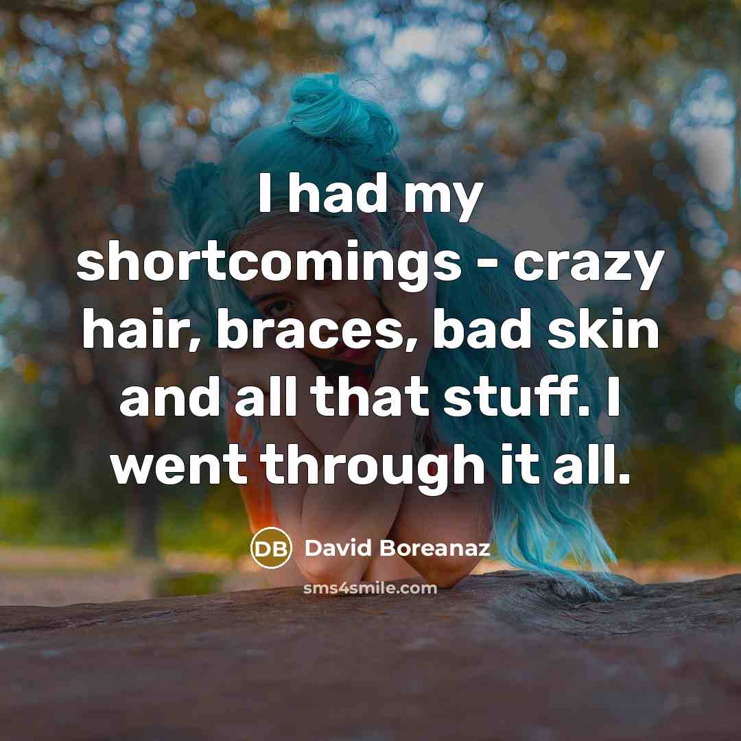 “I had my shortcomings - crazy hair, braces, bad skin…” quote by David Boreanaz