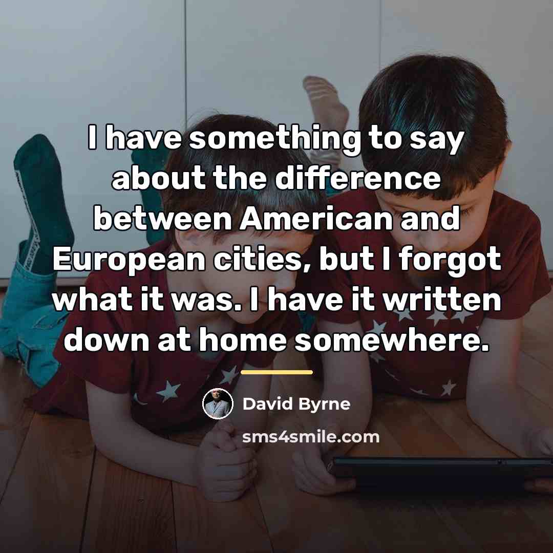“I have something to say about the difference between American…” quote by David Byrne