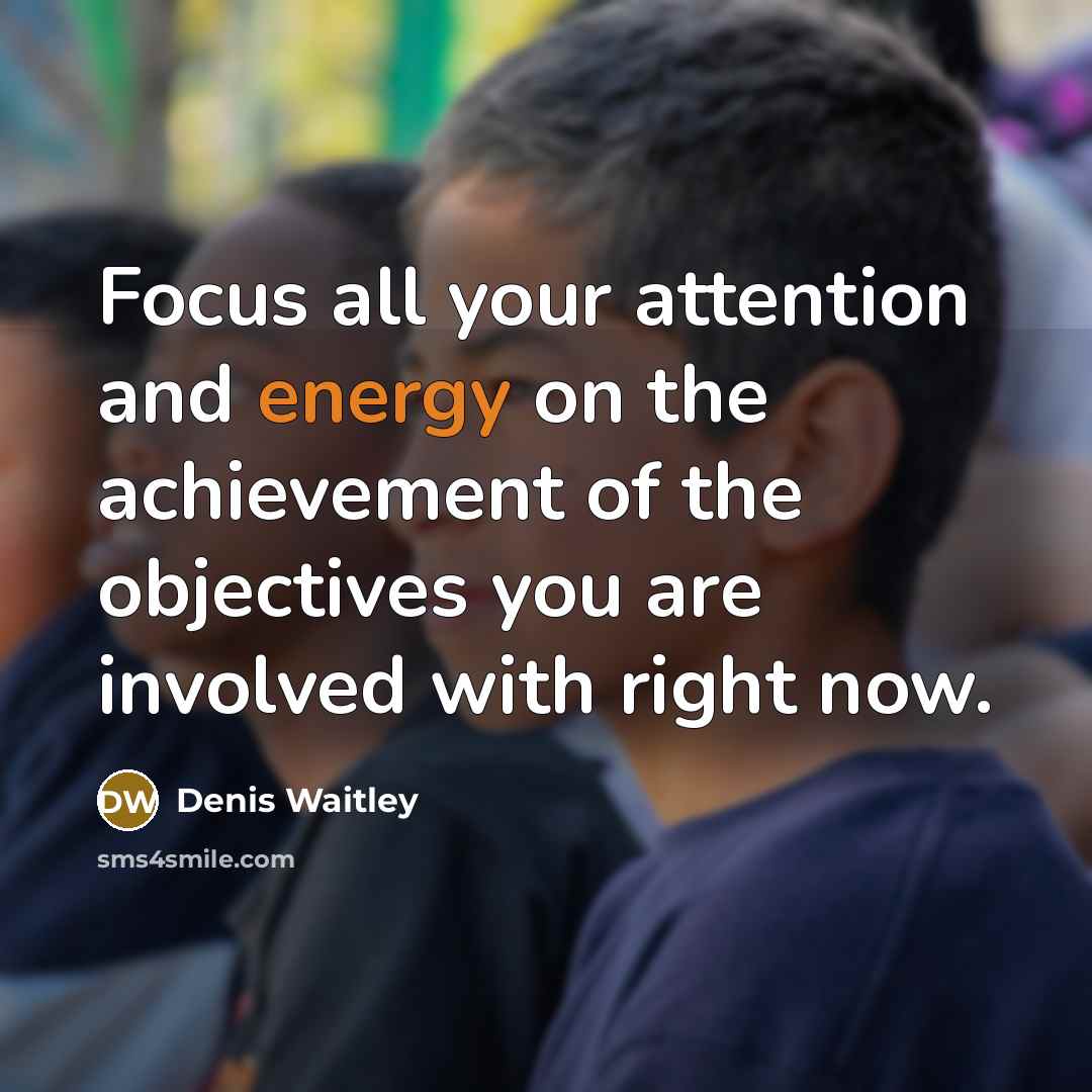 “Focus all your attention and energy on the achievement of…” quote by Denis Waitley