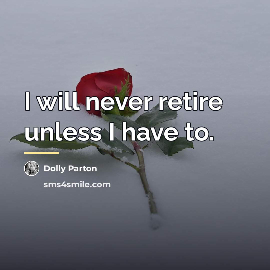 “I will never retire unless I have to.…” quote by Dolly Parton