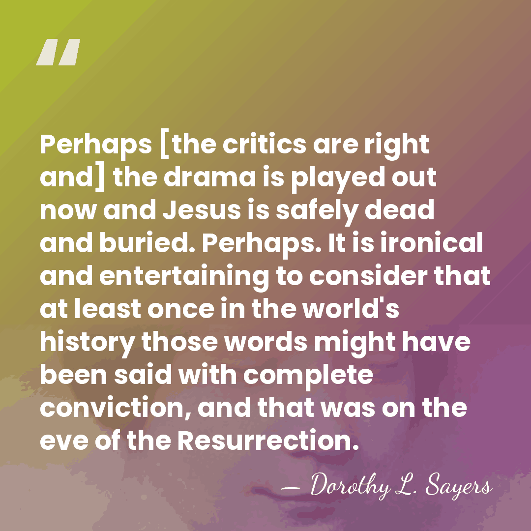 Perhaps [the critics are right and] the drama is played out now&hellip; - Dorothy L. Sayers