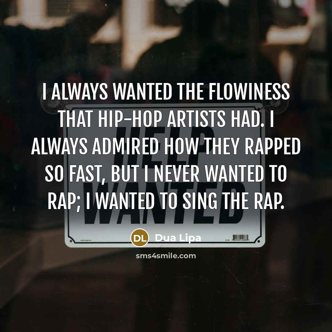 “I always wanted the flowiness that hip-hop artists had. I…” quote by Dua Lipa