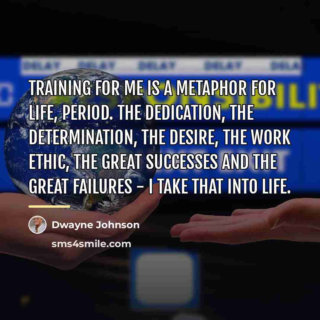 “Training for me is a metaphor for life, period. The…” quote by Dwayne Johnson