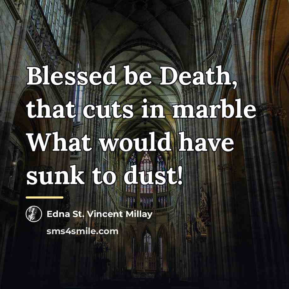 “Blessed be Death, that cuts in marble What would have…” quote by Edna St. Vincent Millay