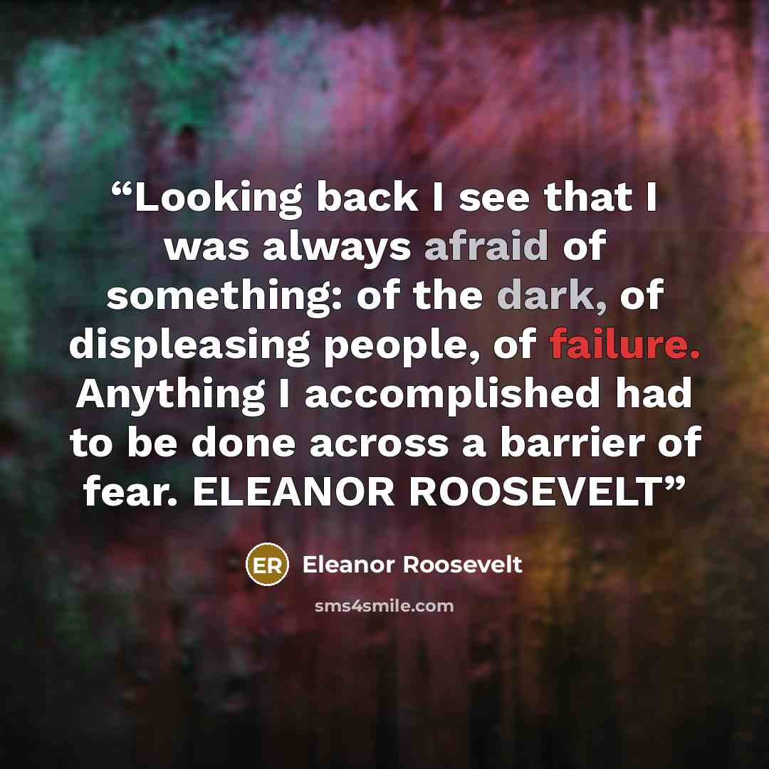 “Looking back I see that I was always afraid of something: of the dark, of displeasing people, of failure. Anything I accomplished had to be done across a barrier of fear. ELEANOR ROOSEVELT” quote by Eleanor Roosevelt