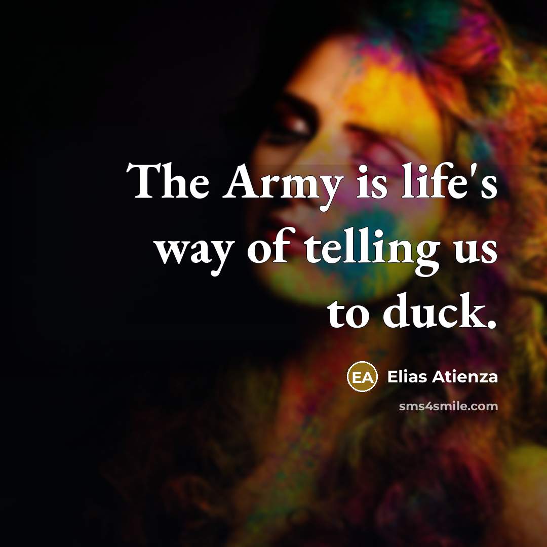 “The Army is life's way of telling us to duck.…” quote by Elias Atienza