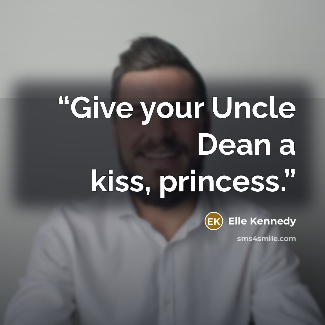 “Give your Uncle Dean a kiss, princess.” quote by Elle Kennedy