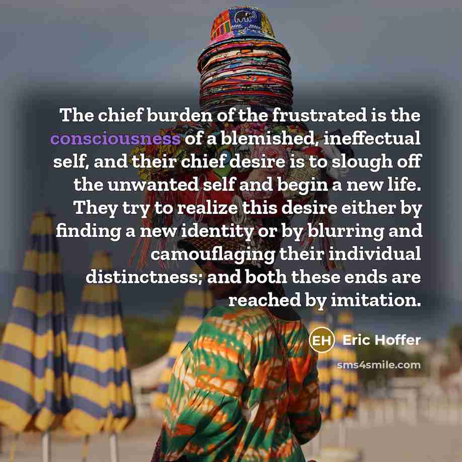 “The chief burden of the frustrated is the consciousness of…” quote by Eric Hoffer