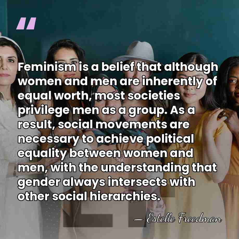 Feminism is a belief that although women and men are inherently of&hellip; - Estelle Freedman