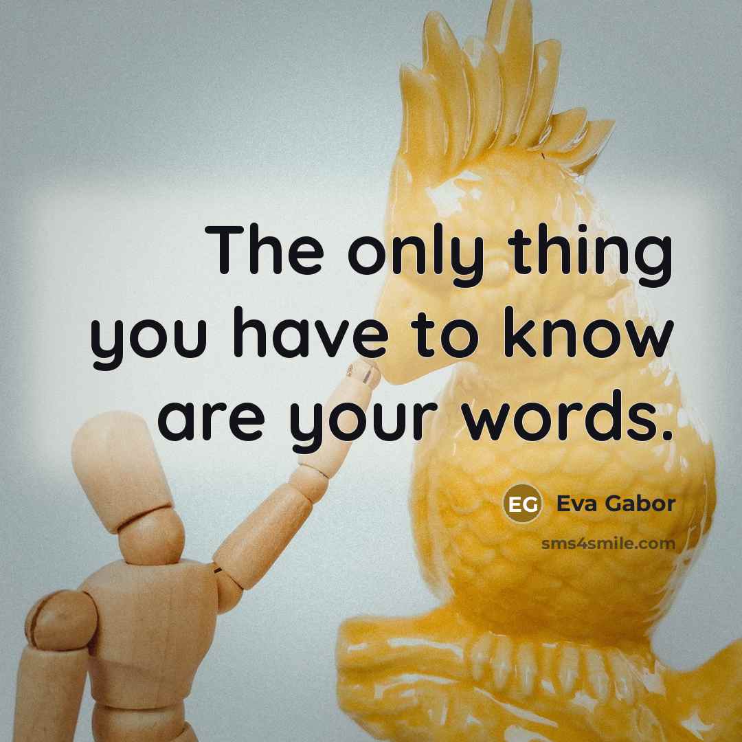 “The only thing you have to know are your words.” quote by Eva Gabor