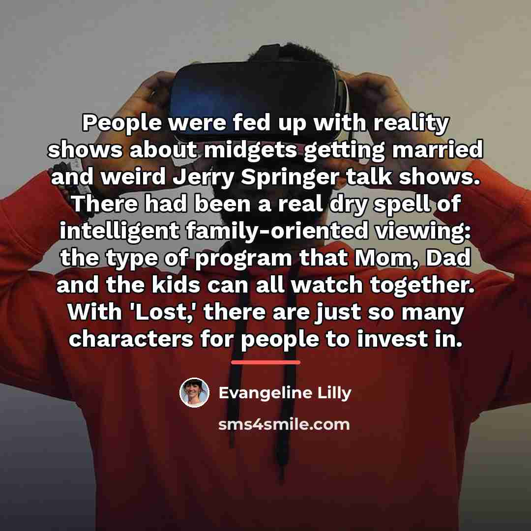 “People were fed up with reality shows about midgets getting…” quote by Evangeline Lilly