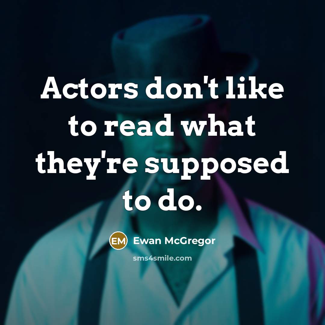“Actors don't like to read what they're supposed to do.” quote by Ewan McGregor